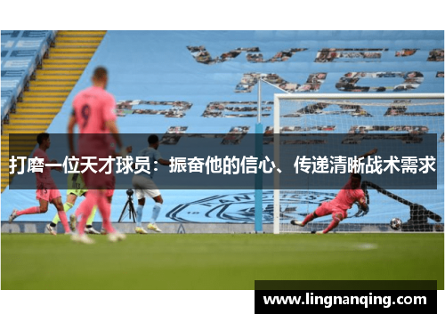 打磨一位天才球员：振奋他的信心、传递清晰战术需求